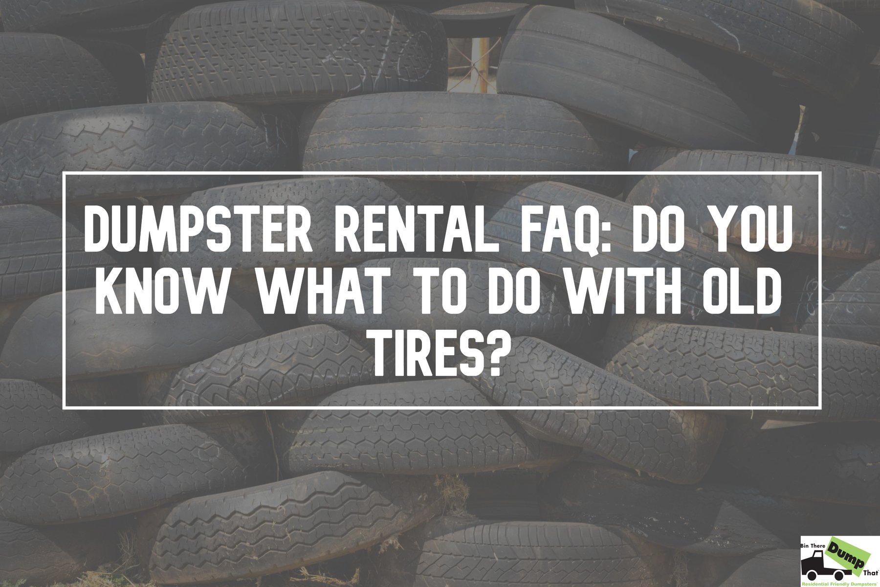 Dumpster Rental FAQ Do You Know What To Do With Old Tires?